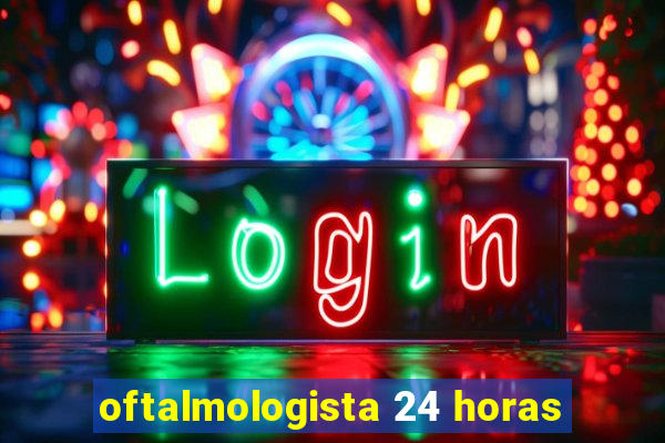 oftalmologista 24 horas